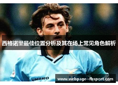 西格诺里最佳位置分析及其在场上常见角色解析