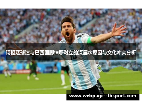 阿根廷球迷与巴西国脚情感对立的深层次原因与文化冲突分析