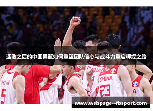 连败之后的中国男篮如何重塑团队信心与战斗力重启辉煌之路