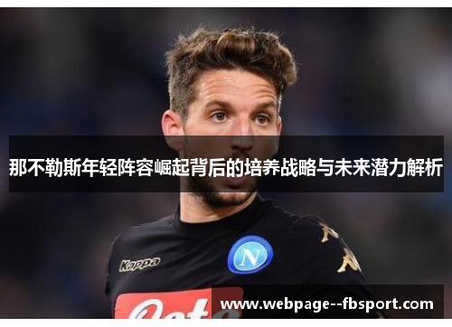 那不勒斯年轻阵容崛起背后的培养战略与未来潜力解析 那不勒斯年轻阵容崛起背后的培养战略与未来潜力解析