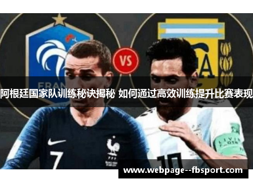 阿根廷国家队训练秘诀揭秘 如何通过高效训练提升比赛表现 阿根廷国家队训练秘诀揭秘 如何通过高效训练提升比赛表现