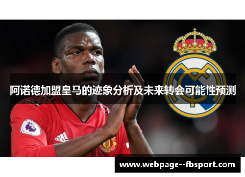 阿诺德加盟皇马的迹象分析及未来转会可能性预测 阿诺德加盟皇马的迹象分析及未来转会可能性预测