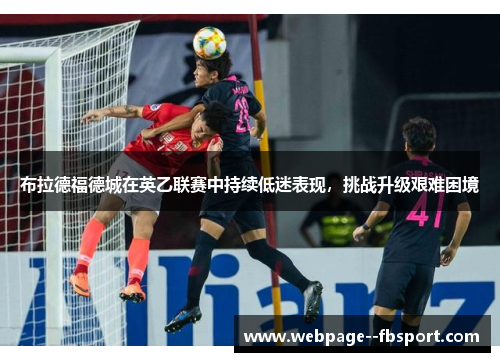 布拉德福德城在英乙联赛中持续低迷表现,挑战升级艰难困境 布拉德福德城在英乙联赛中持续低迷表现,挑战升级艰难困境