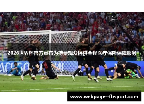 2026世界杯官方宣布为持票观众提供全程医疗保险保障服务 2026世界杯官方宣布为持票观众提供全程医疗保险保障服务